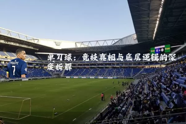 单刀球:竞技真相与底层逻辑的深度拆解
