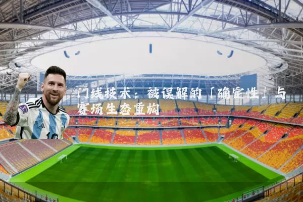 门线技术:被误解的「确定性」与赛场生态重构