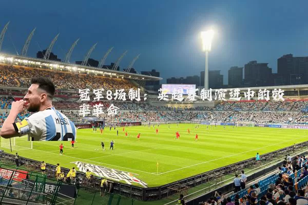冠军8场制：英超赛制演进中的效率革命